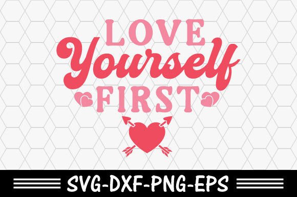 Valentine s Day Svg, Love Yourself First T-Shirt Designs